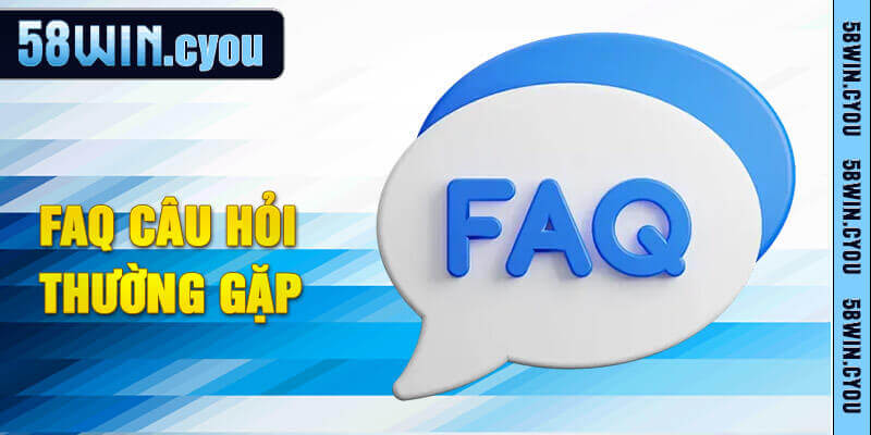 FAQ - Hỏi và đáp một số vấn đề thường gặp tại nhà cái 58win