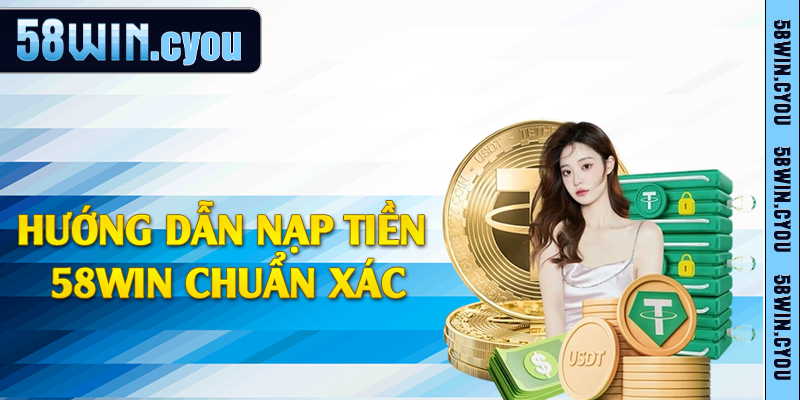 Hướng dẫn nạp tiền 58win chuẩn xác