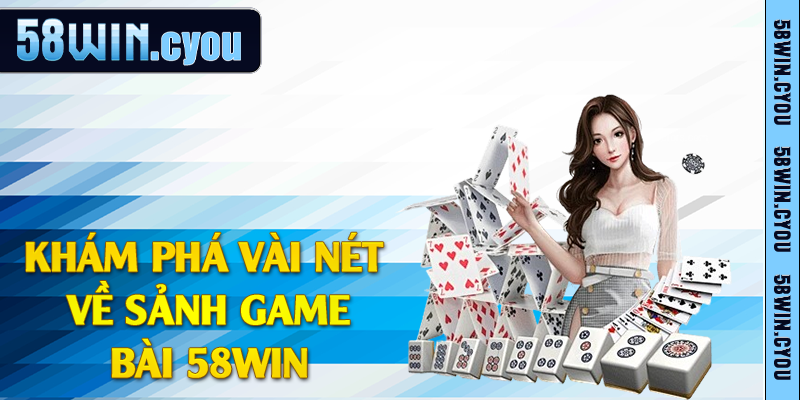 Khám phá vài nét về sảnh game bài 58win