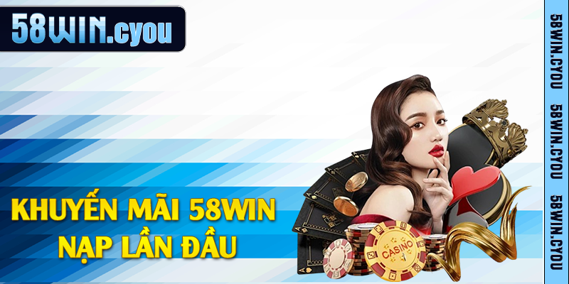 Khuyến mãi 58win nạp lần đầu