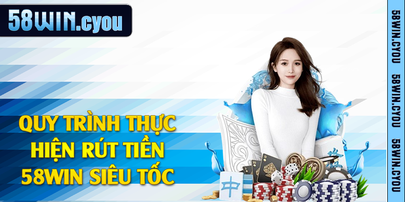 Quy trình thực hiện rút tiền 58win siêu tốc